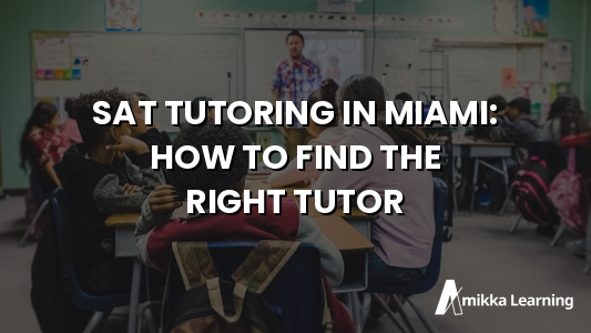 SAT Tutoring in Miami: How to Find the Right Tutor for Your Student