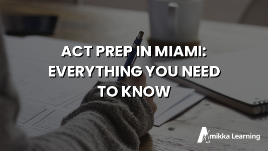 ACT Prep in Miami: Everything You Need to Know Before Test Day