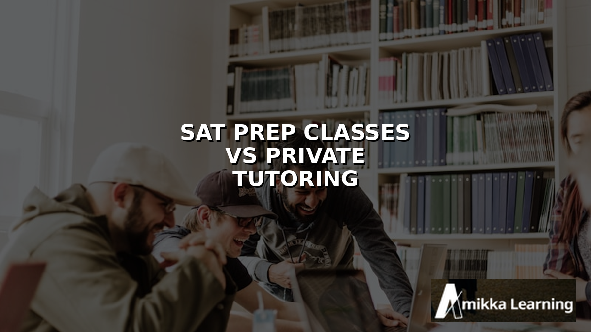 SAT Prep Classes vs Private Tutoring: Which Works?